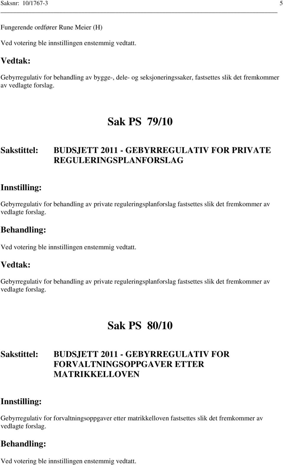 fremkommer av vedlagte forslag. Gebyrregulativ for behandling av private reguleringsplanforslag fastsettes slik det fremkommer av vedlagte forslag.