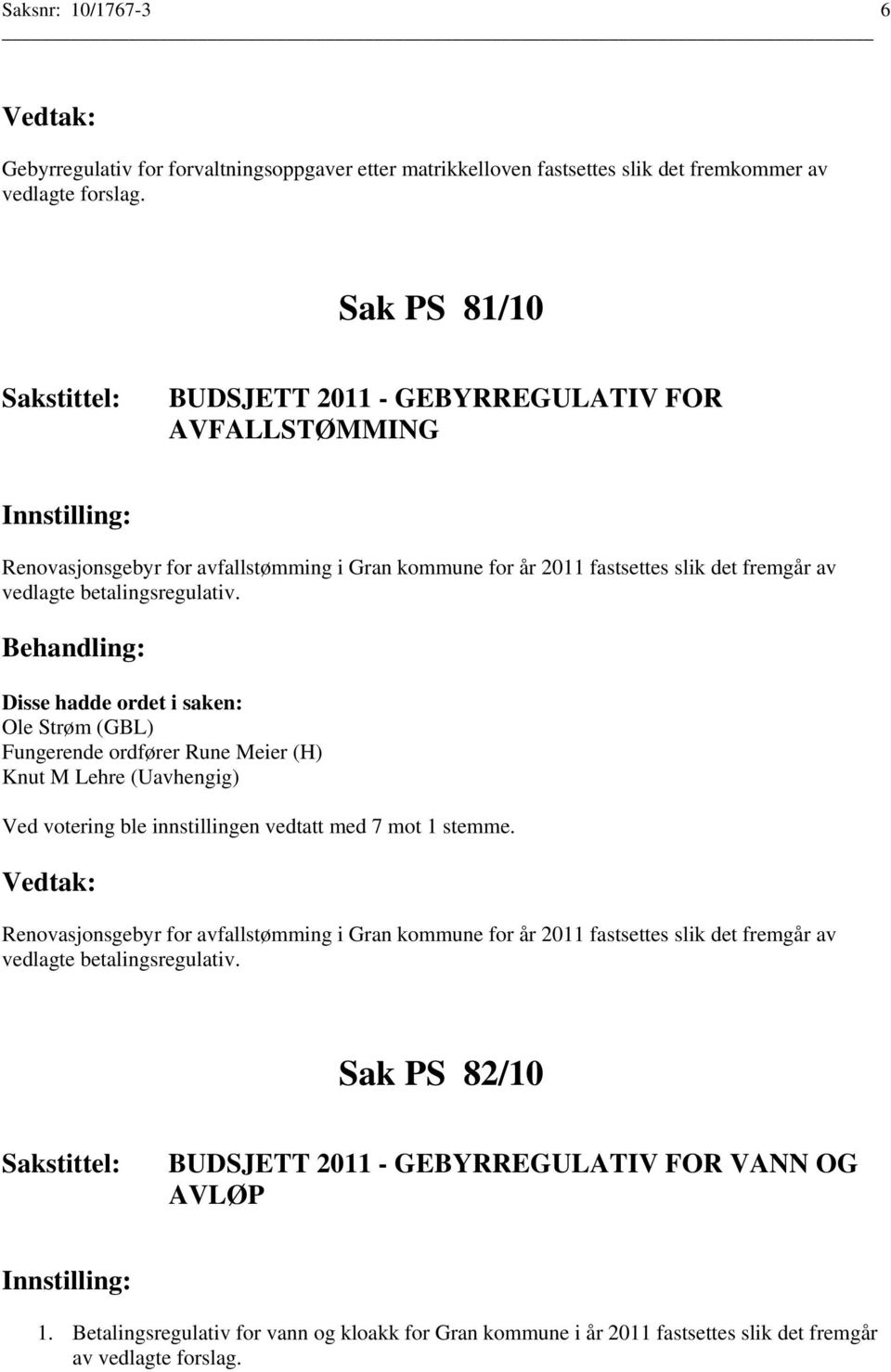 betalingsregulativ. Ole Strøm (GBL) Ved votering ble innstillingen vedtatt med 7 mot 1 stemme.