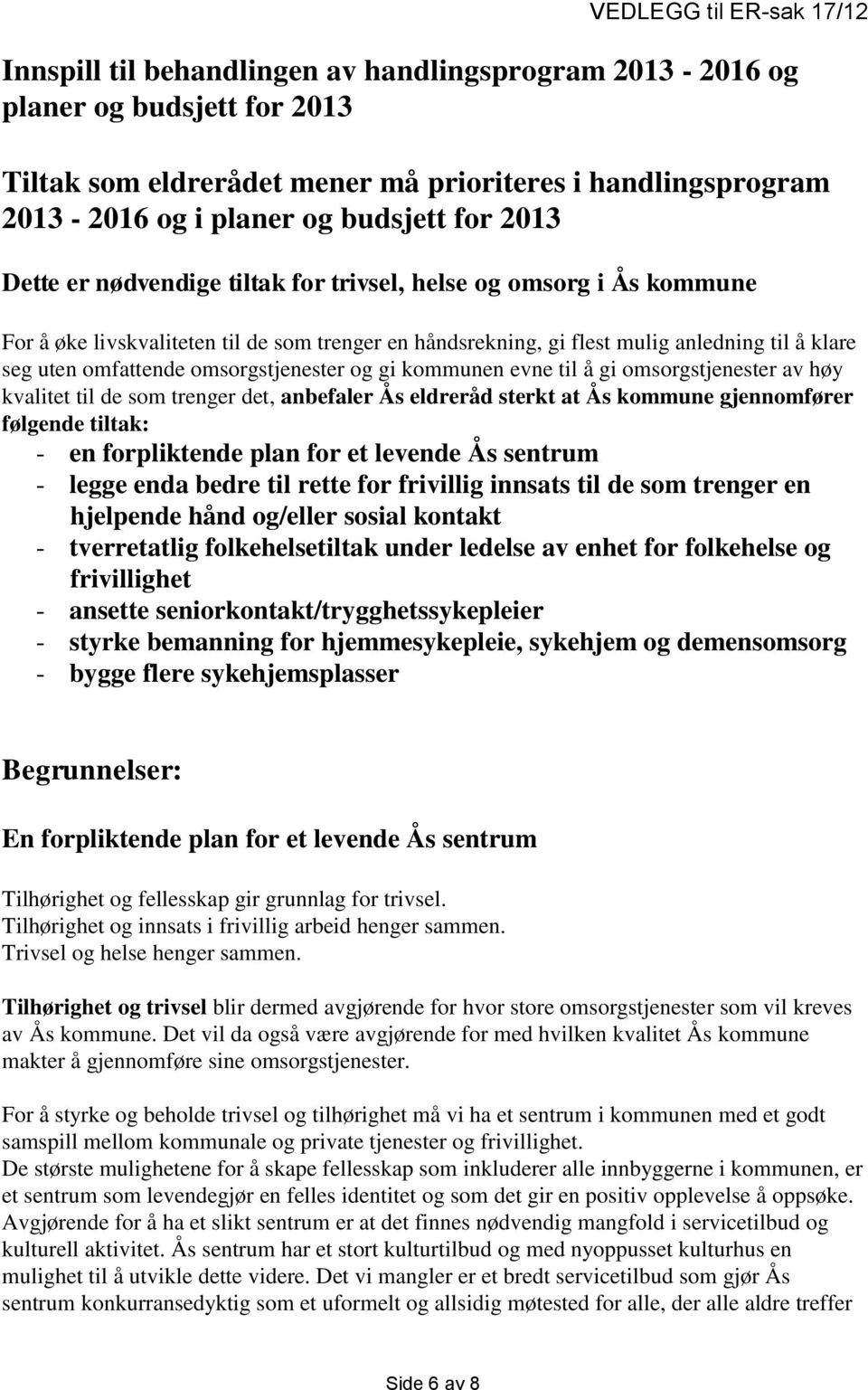 omfattende omsorgstjenester og gi kommunen evne til å gi omsorgstjenester av høy kvalitet til de som trenger det, anbefaler Ås eldreråd sterkt at Ås kommune gjennomfører følgende tiltak: - en