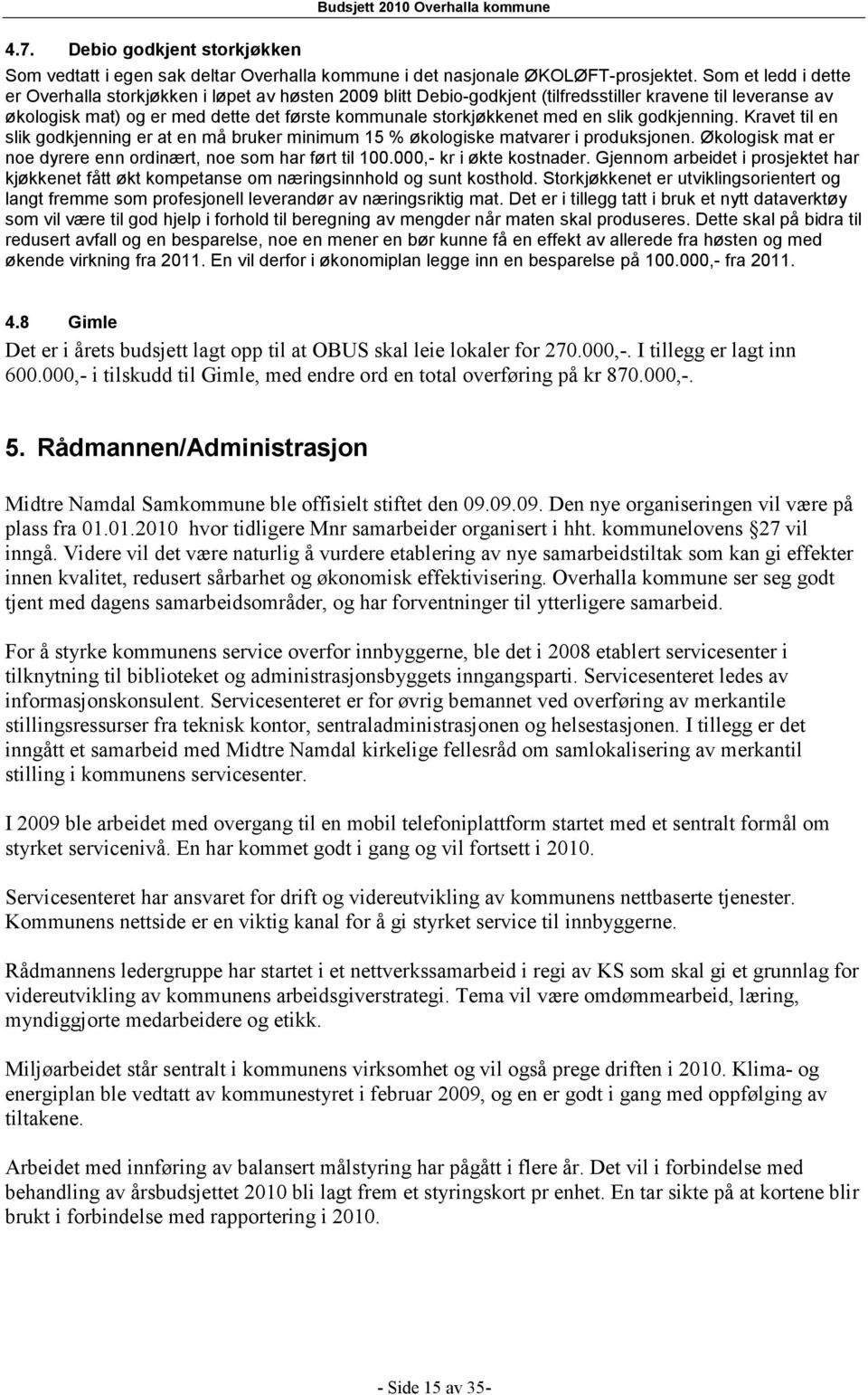 med en slik godkjenning. Kravet til en slik godkjenning er at en må bruker minimum 15 % økologiske matvarer i produksjonen. Økologisk mat er noe dyrere enn ordinært, noe som har ført til 100.