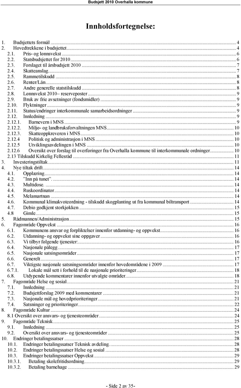 .. 9 2.11. Status/endringer interkommunale samarbeidsordninger... 9 2.12. Innledning... 9 2.12.1. Barnevern i MNS... 9 2.12.2. Miljø- og landbruksforvaltningen MNS... 10 2.12.3.