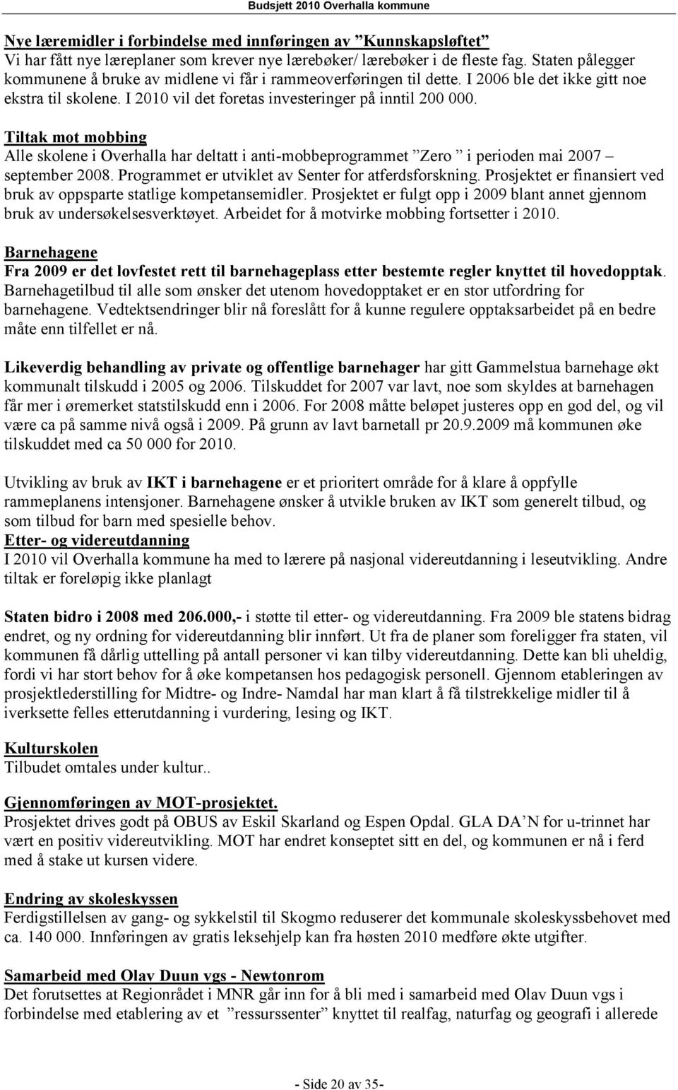 Tiltak mot mobbing Alle skolene i Overhalla har deltatt i anti-mobbeprogrammet Zero i perioden mai 2007 september 2008. Programmet er utviklet av Senter for atferdsforskning.