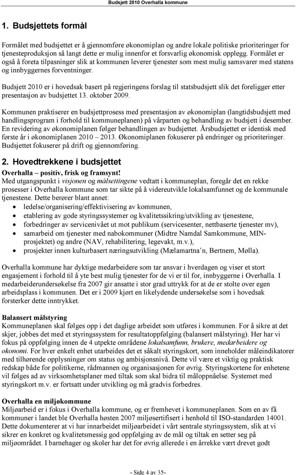 Budsjett 2010 er i hovedsak basert på regjeringens forslag til statsbudsjett slik det foreligger etter presentasjon av budsjettet 13. oktober 2009.