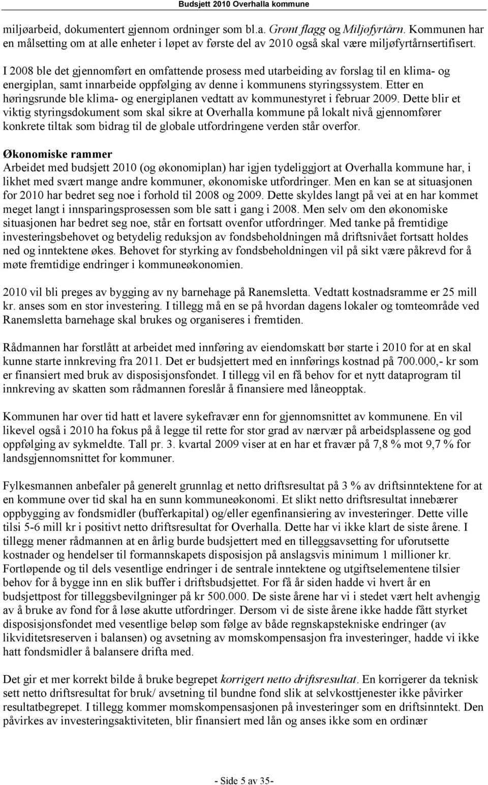 Etter en høringsrunde ble klima- og energiplanen vedtatt av kommunestyret i februar 2009.