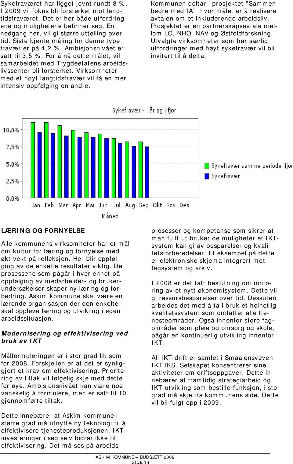 For å nå dette målet, vil samarbeidet med Trygdeetatens arbeidslivssenter bli forsterket. Virksomheter med et høyt langtidsfravær vil få en mer intensiv oppfølging en andre.