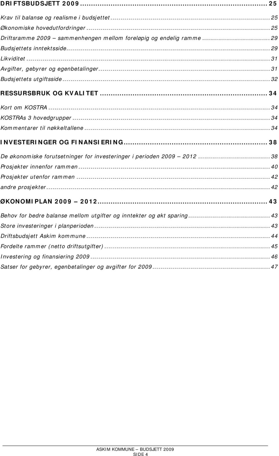 ..34 INVESTERINGER OG FINANSIERING... 38 De økonomiske forutsetninger for investeringer i perioden 2009 2012...38 Prosjekter innenfor rammen...40 Prosjekter utenfor rammen...42 andre prosjekter.