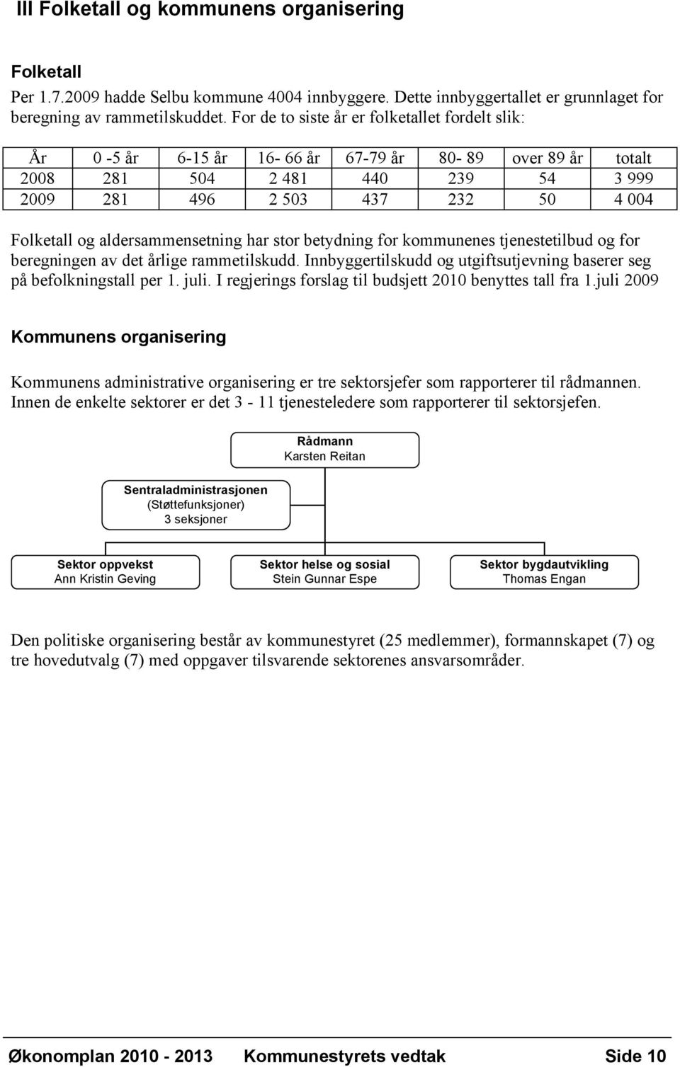 aldersammensetning har stor betydning for kommunenes tjenestetilbud og for beregningen av det årlige rammetilskudd. Innbyggertilskudd og utgiftsutjevning baserer seg på befolkningstall per 1. juli.