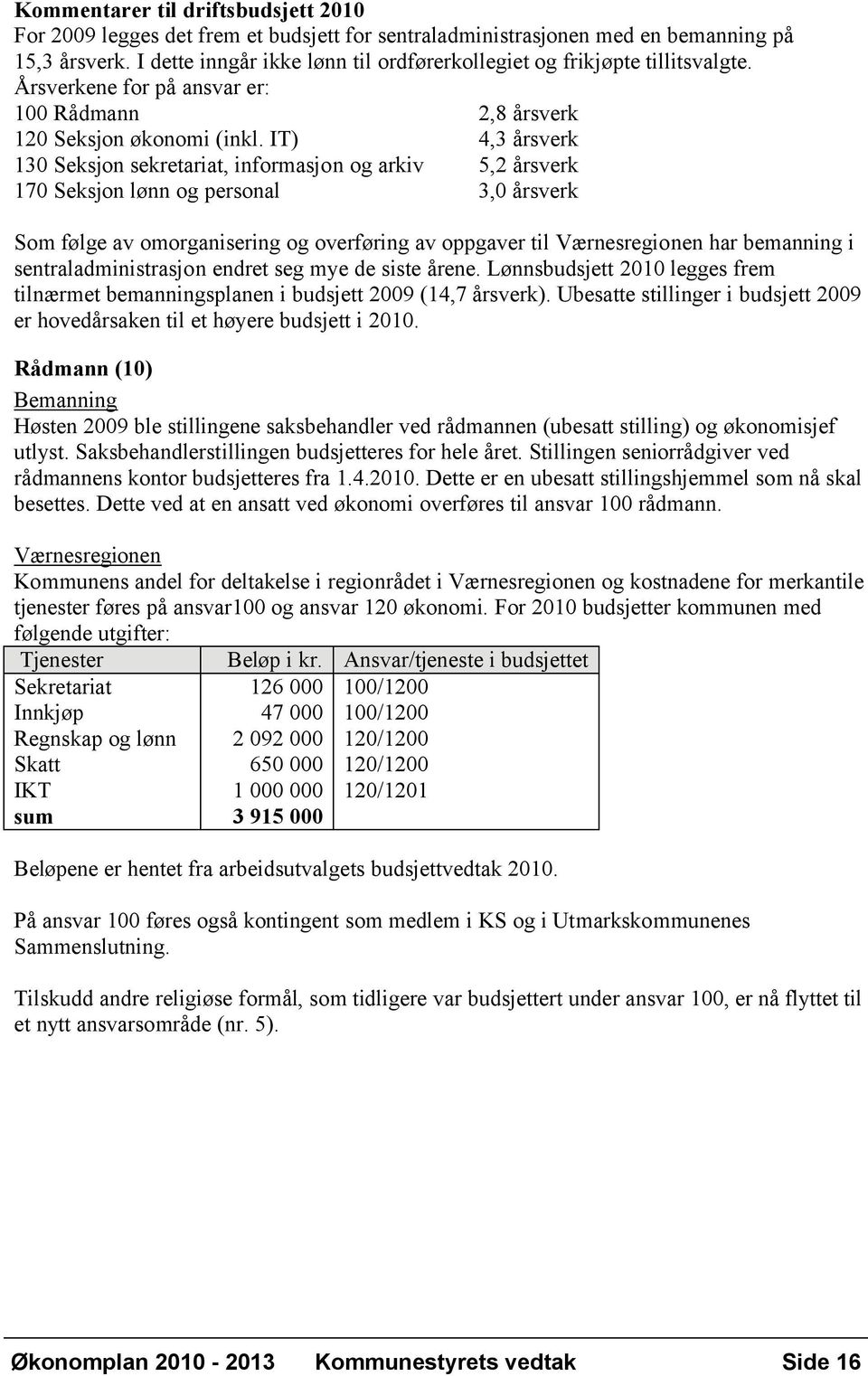 IT) 4,3 årsverk 130 Seksjon sekretariat, informasjon og arkiv 5,2 årsverk 170 Seksjon lønn og personal 3,0 årsverk Som følge av omorganisering og overføring av oppgaver til Værnesregionen har