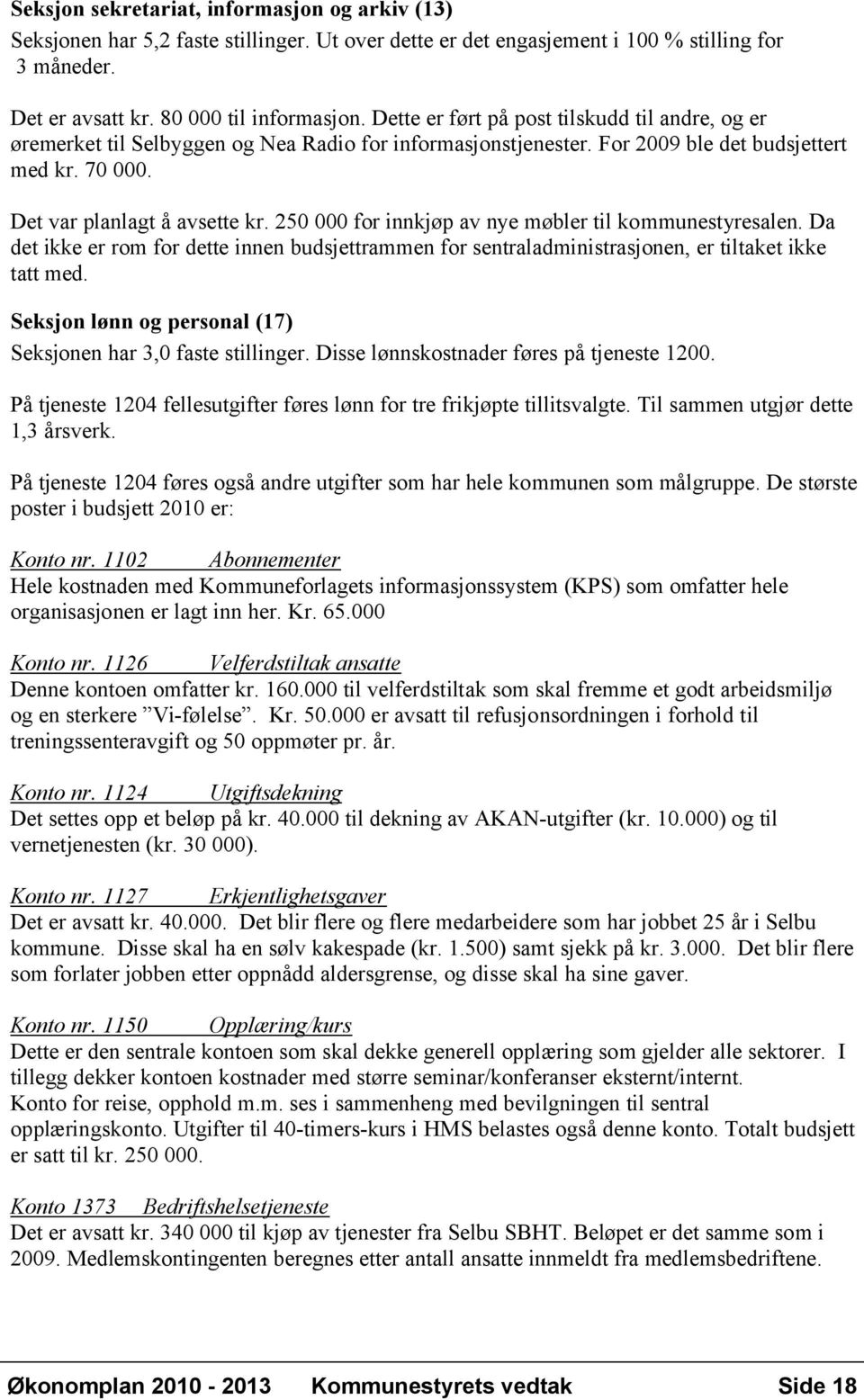 250 000 for innkjøp av nye møbler til kommunestyresalen. Da det ikke er rom for dette innen budsjettrammen for sentraladministrasjonen, er tiltaket ikke tatt med.