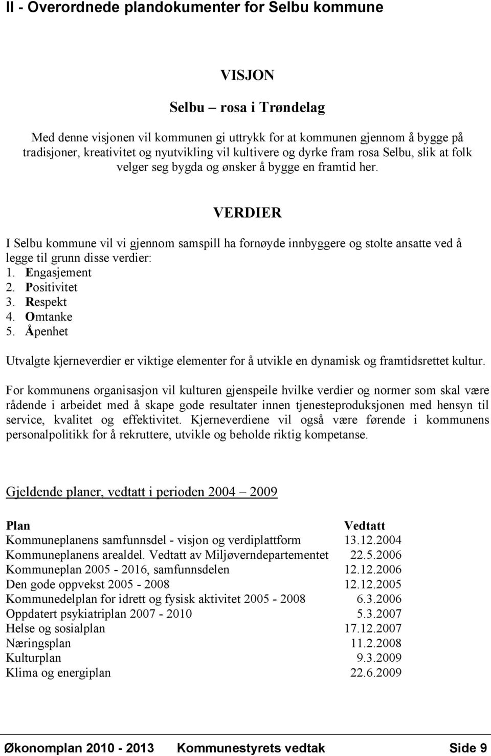 VERDIER I Selbu kommune vil vi gjennom samspill ha fornøyde innbyggere og stolte ansatte ved å legge til grunn disse verdier: 1. Engasjement 2. Positivitet 3. Respekt 4. Omtanke 5.