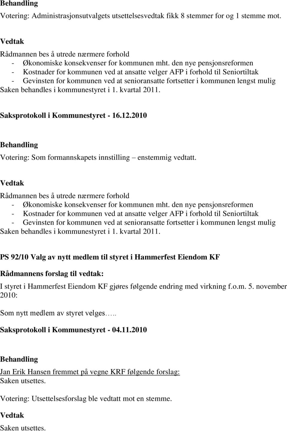 i kommunestyret i 1. kvartal 2011. Votering: Som formannskapets innstilling enstemmig vedtatt. Rådmannen bes å utrede nærmere forhold - Økonomiske konsekvenser for kommunen mht.  i kommunestyret i 1.