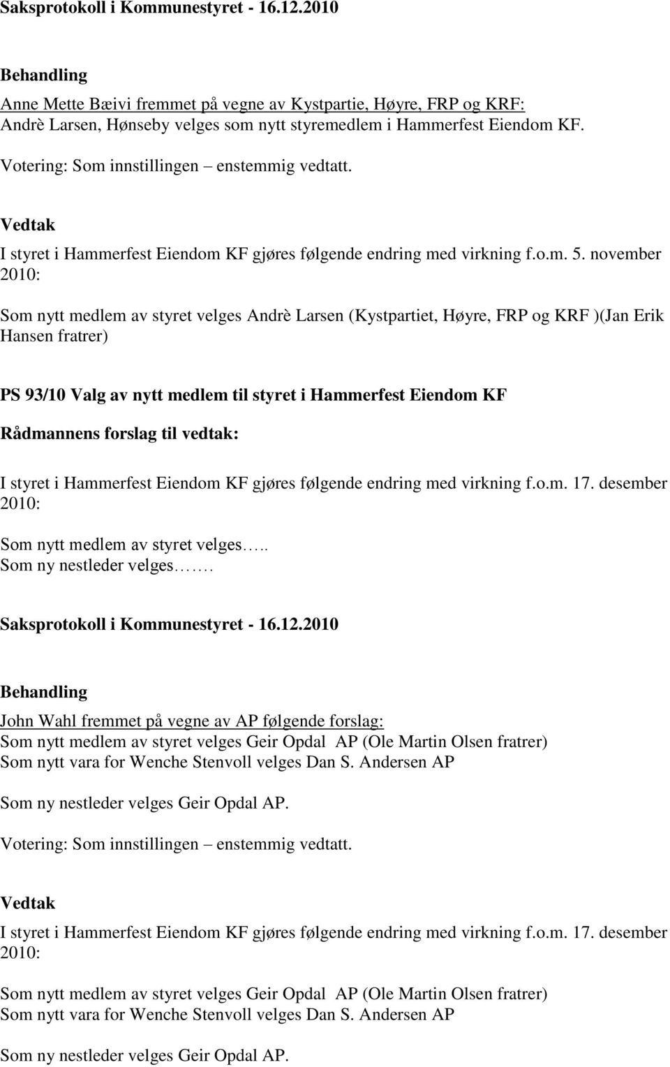 november 2010: Som nytt medlem av styret velges Andrè Larsen (Kystpartiet, Høyre, FRP og KRF )(Jan Erik Hansen fratrer) PS 93/10 Valg av nytt medlem til styret i Hammerfest Eiendom KF I styret i