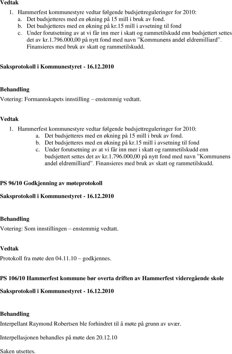 Finansieres med bruk av skatt og rammetilskudd. Votering: Formannskapets innstilling enstemmig vedtatt.  Finansieres med bruk av skatt og rammetilskudd.