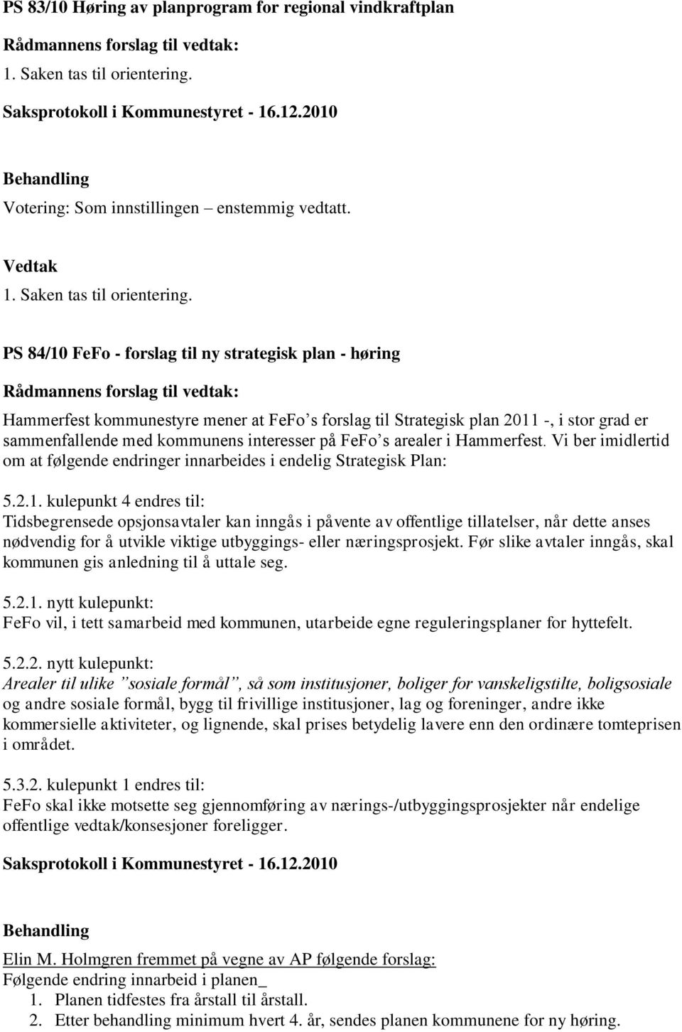 PS 84/10 FeFo - forslag til ny strategisk plan - høring Hammerfest kommunestyre mener at FeFo s forslag til Strategisk plan 2011 -, i stor grad er sammenfallende med kommunens interesser på FeFo s
