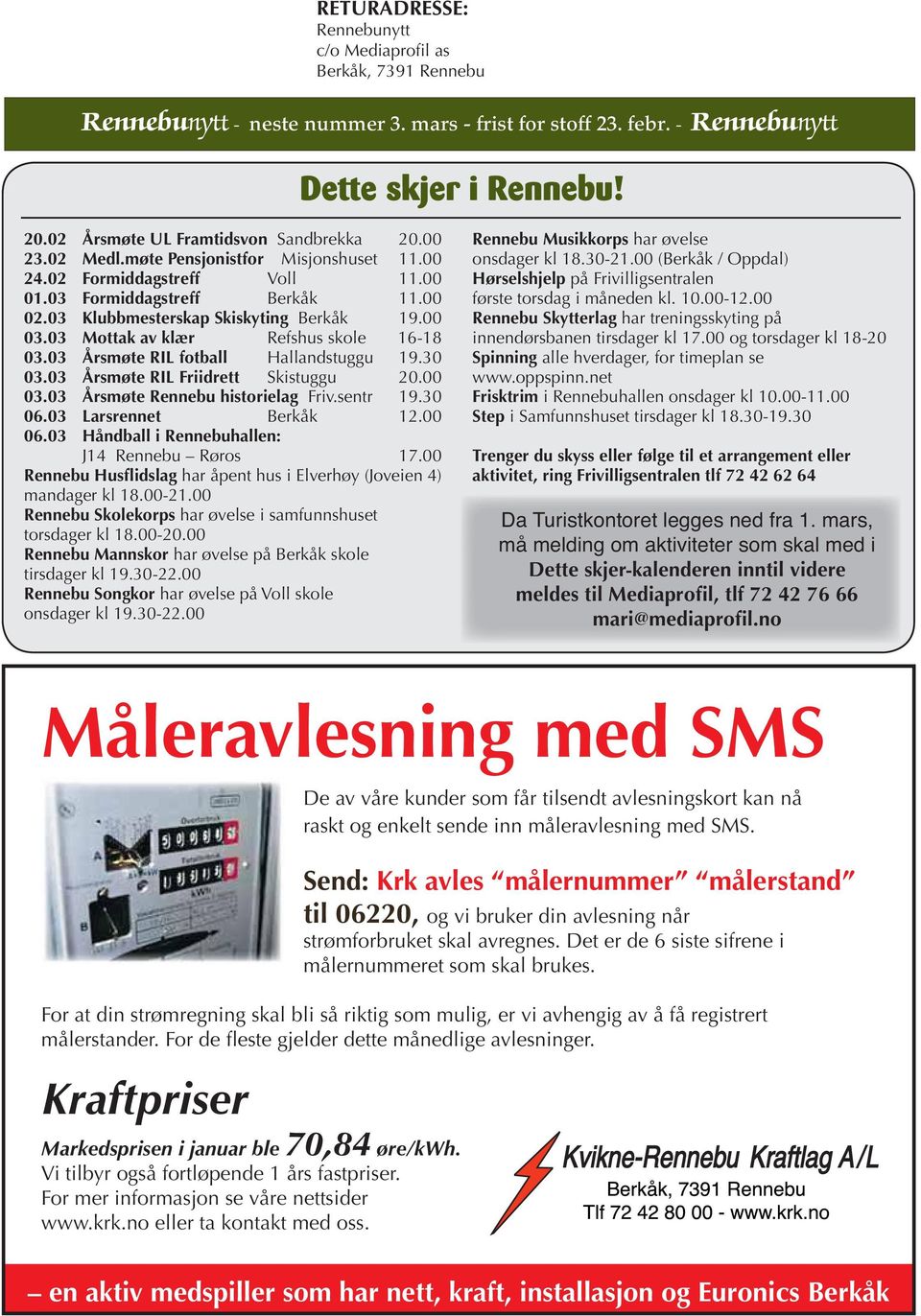 03 Årsmøte RIL fotball Hallandstuggu 19.30 03.03 Årsmøte RIL Friidrett Skistuggu 20.00 03.03 Årsmøte Rennebu historielag Friv.sentr 19.30 06.03 Larsrennet Berkåk 12.00 06.