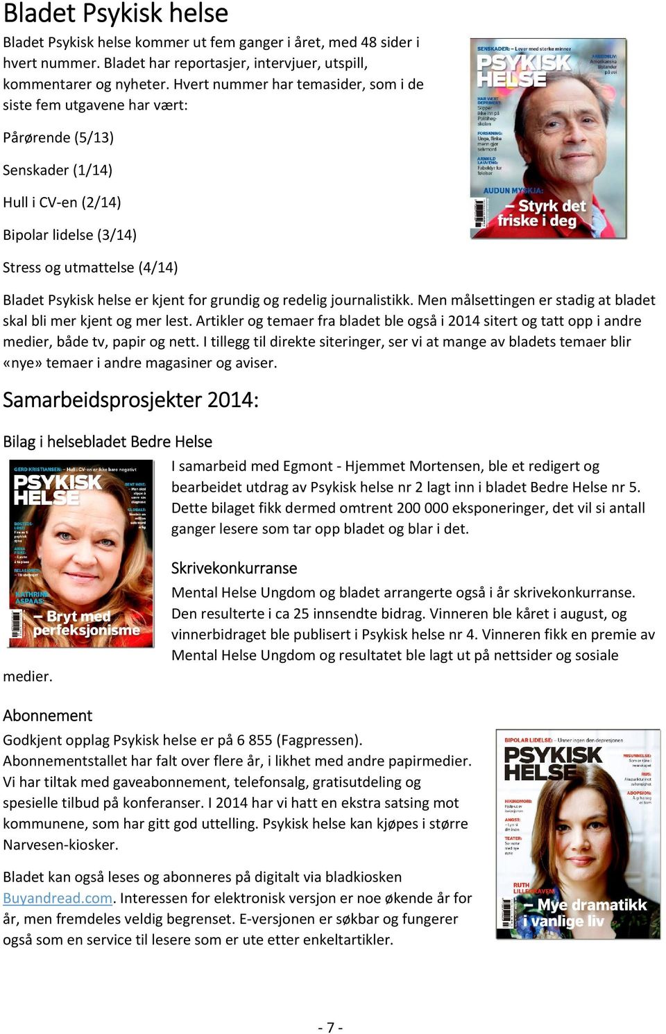 kjent for grundig og redelig journalistikk. Men målsettingen er stadig at bladet skal bli mer kjent og mer lest.