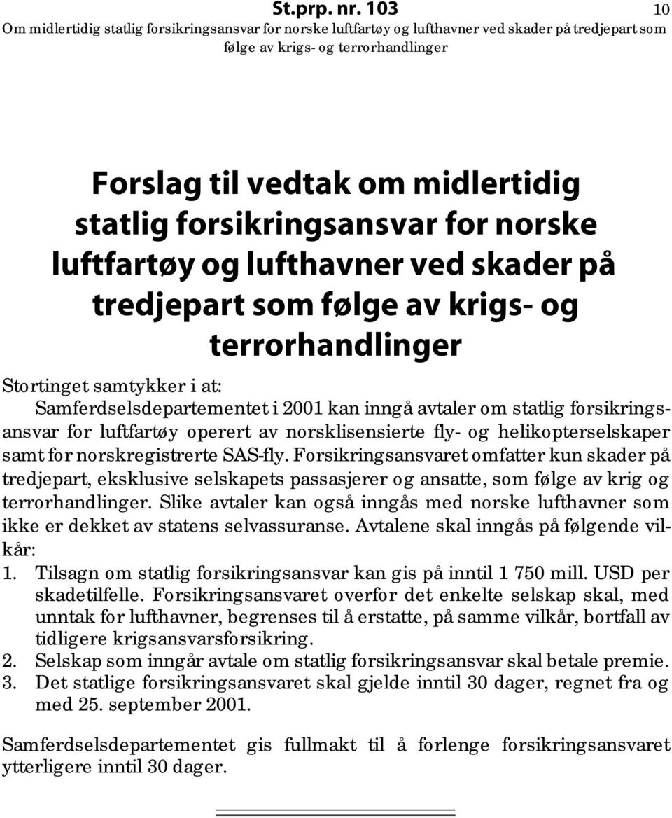 Samferdselsdepartementet i 2001 kan inngå avtaler om statlig forsikringsansvar for luftfartøy operert av norsklisensierte fly- og helikopterselskaper samt for norskregistrerte SAS-fly.