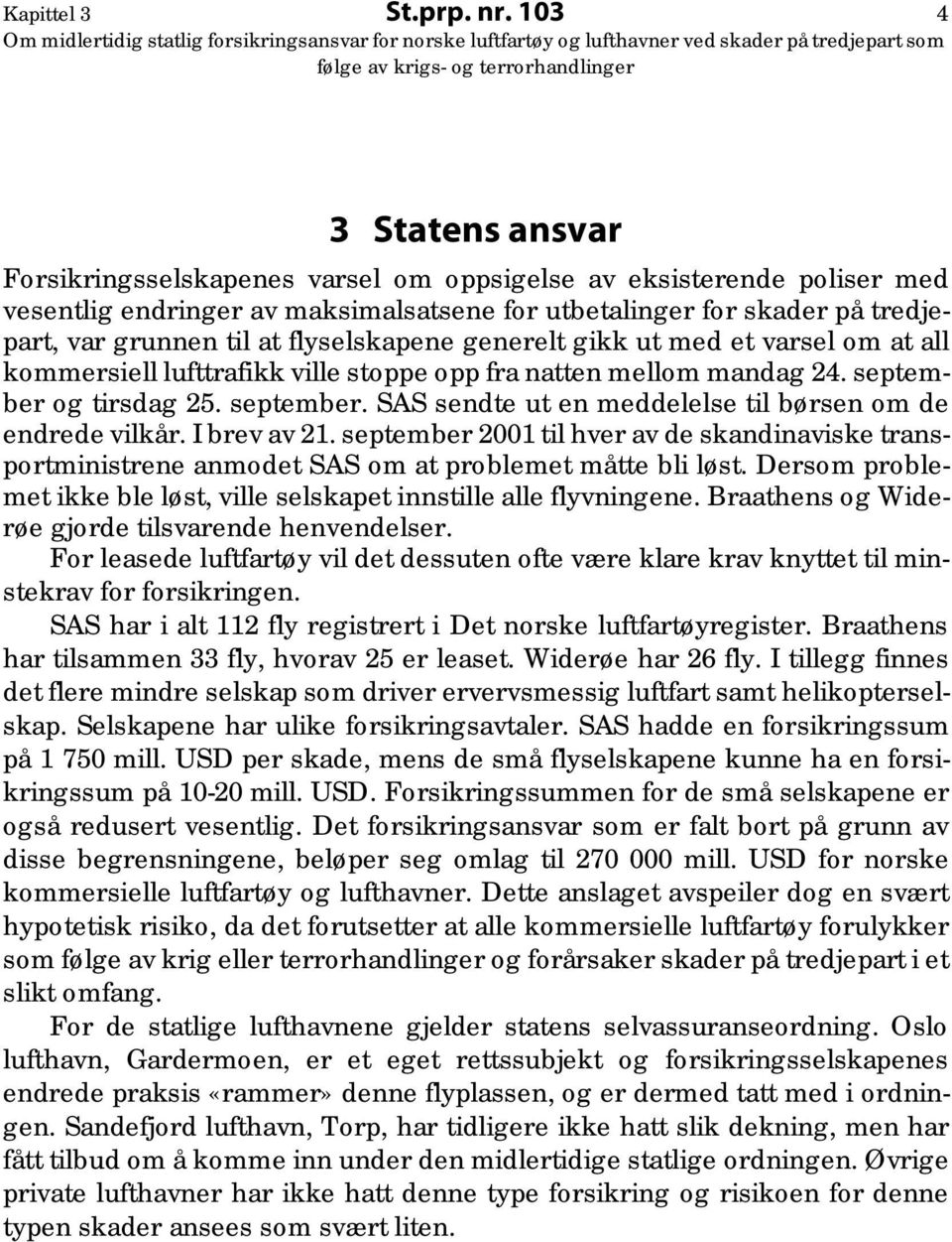 flyselskapene generelt gikk ut med et varsel om at all kommersiell lufttrafikk ville stoppe opp fra natten mellom mandag 24. september og tirsdag 25. september. SAS sendte ut en meddelelse til børsen om de endrede vilkår.