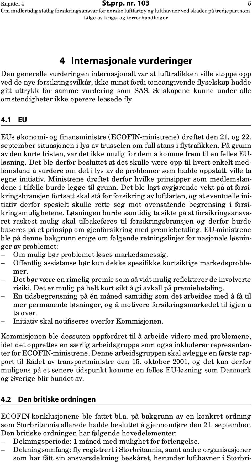 uttrykk for samme vurdering som SAS. Selskapene kunne under alle omstendigheter ikke operere leasede fly. 4.1 EU EUs økonomi- og finansministre (ECOFIN-ministrene) drøftet den 21. og 22.