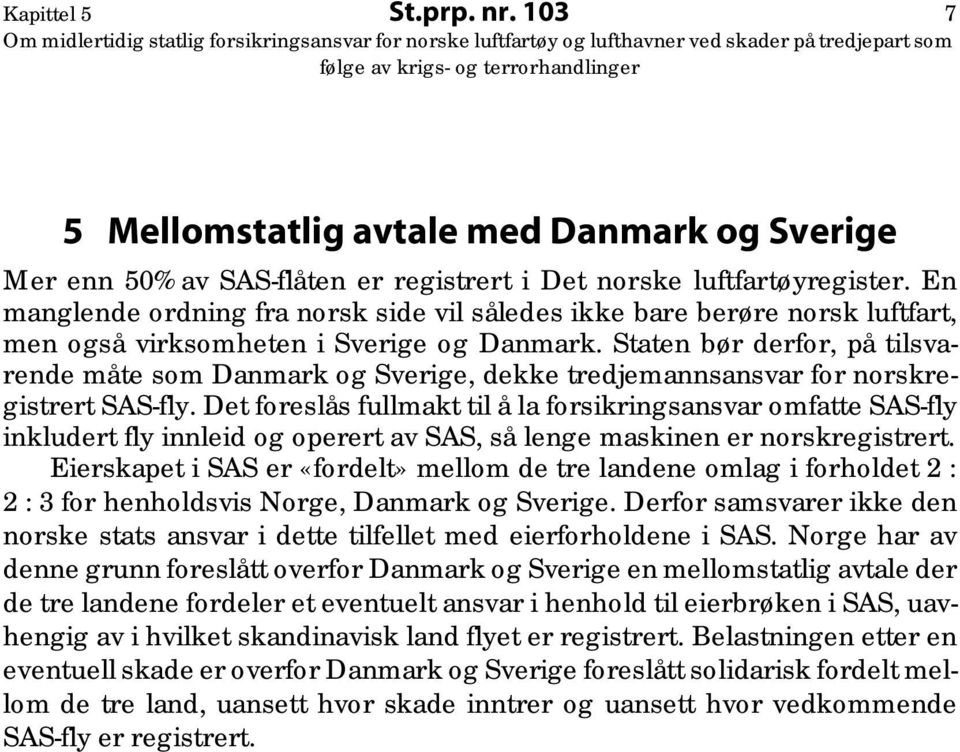 Staten bør derfor, på tilsvarende måte som Danmark og Sverige, dekke tredjemannsansvar for norskregistrert SAS-fly.