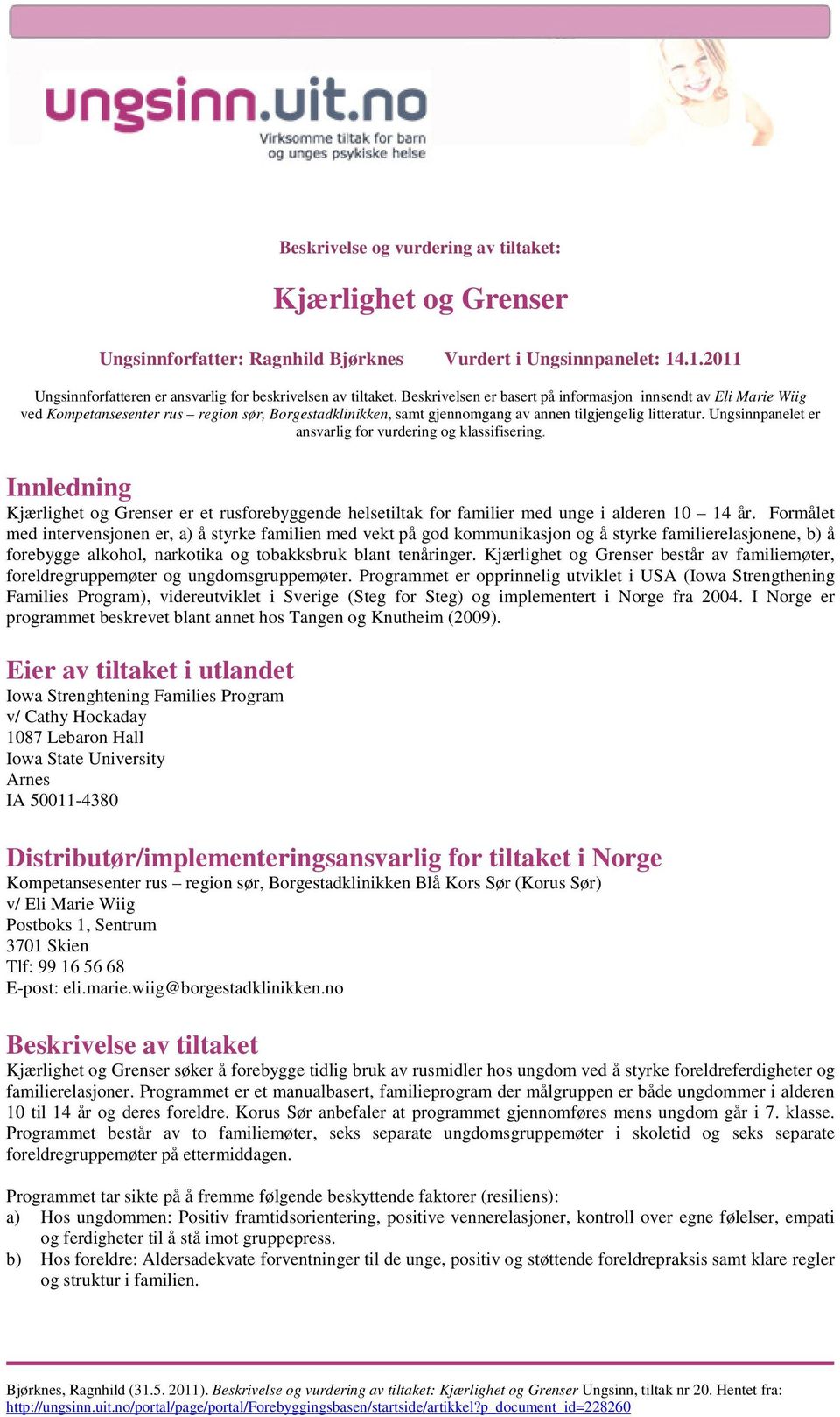 for vurdering og klassifisering Innledning Kjærlighet og Grenser er et rusforebyggende helsetiltak for familier med unge i alderen 10 14 år Formålet med intervensjonen er, a) å styrke familien med