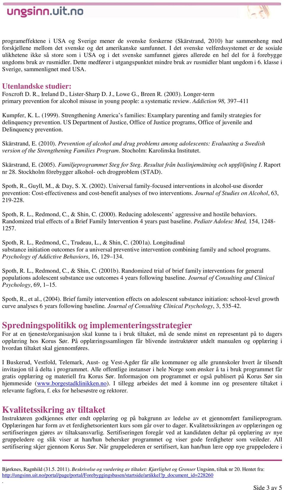 blant ungdom i 6 klasse i Sverige, sammenlignet med USA Utenlandske studier: Foxcroft D R, Ireland D, Lister-Sharp D J, Lowe G, Breen R (2003) Longer-term primary prevention for alcohol misuse in