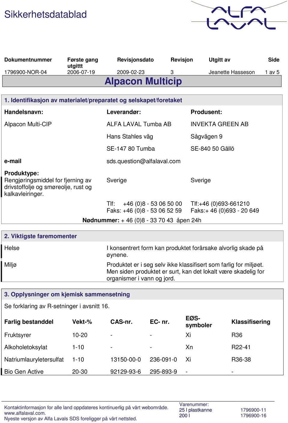SE-840 50 Gällö e-mail sds.question@alfalaval.com Produktype: Rengjøringsmiddel for fjerning av drivstoffolje og smøreolje, rust og kalkavleiringer. 2.