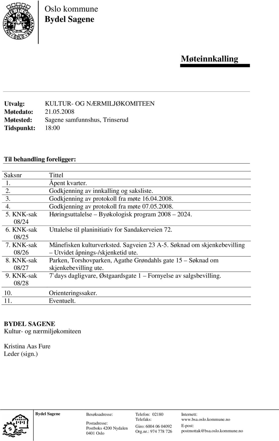 KNK-sak Høringsuttalelse Byøkologisk program 2008 2024. 08/24 6. KNK-sak Uttalelse til planinitiativ for Sandakerveien 72. 08/25 7. KNK-sak 08/26 Månefisken kulturverksted. Sagveien 23 A-5.