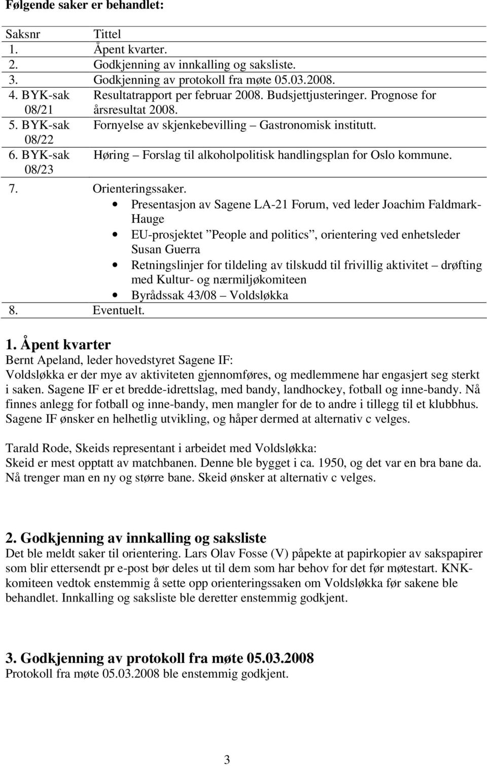 BYK-sak Høring Forslag til alkoholpolitisk handlingsplan for Oslo kommune. 08/23 7. Orienteringssaker.