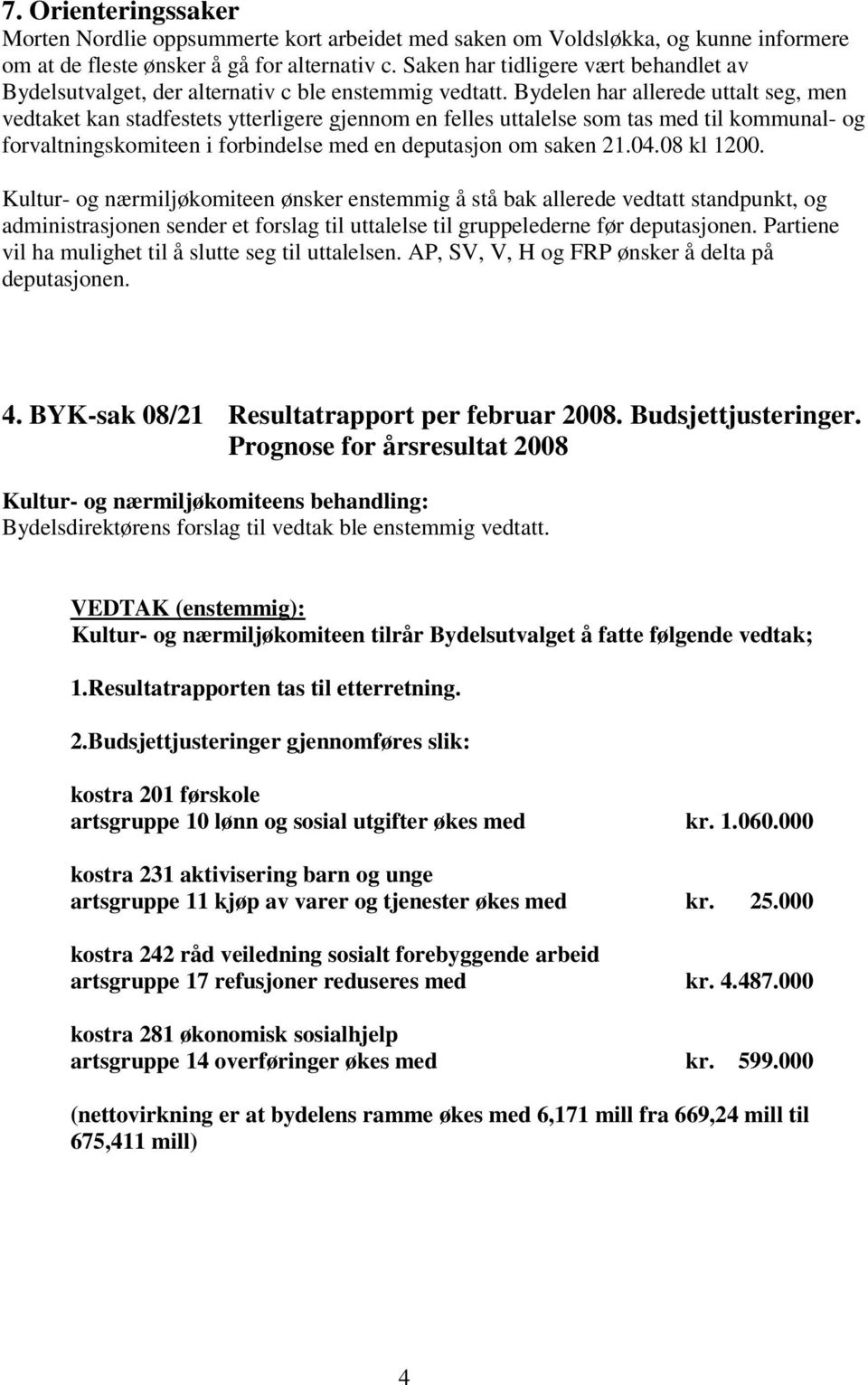 Bydelen har allerede uttalt seg, men vedtaket kan stadfestets ytterligere gjennom en felles uttalelse som tas med til kommunal- og forvaltningskomiteen i forbindelse med en deputasjon om saken 21.04.