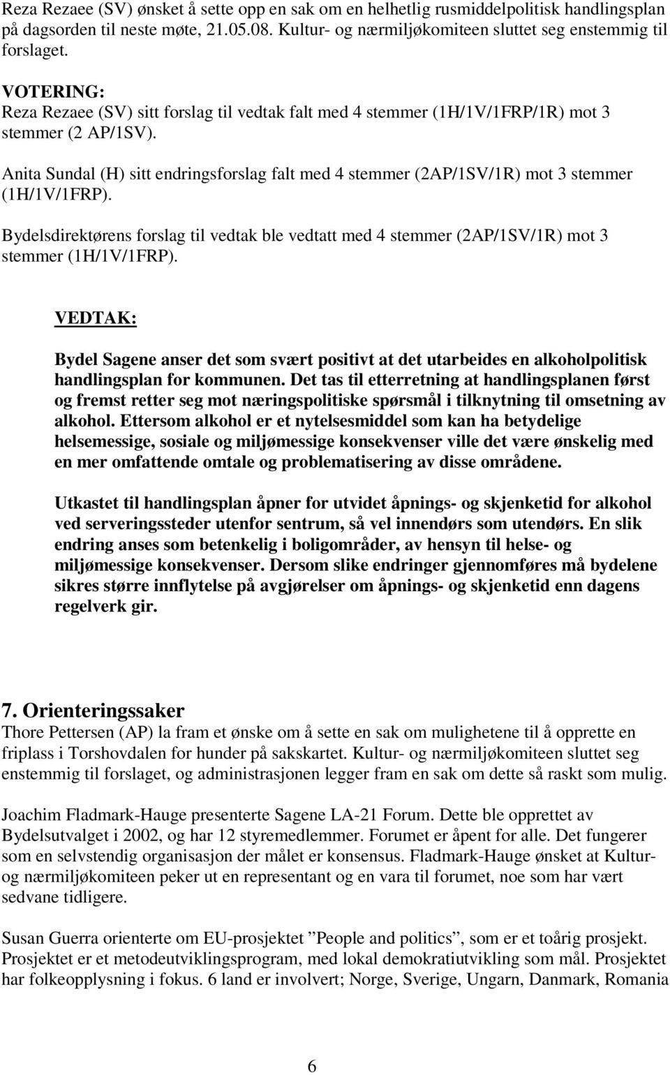 Anita Sundal (H) sitt endringsforslag falt med 4 stemmer (2AP/1SV/1R) mot 3 stemmer (1H/1V/1FRP).