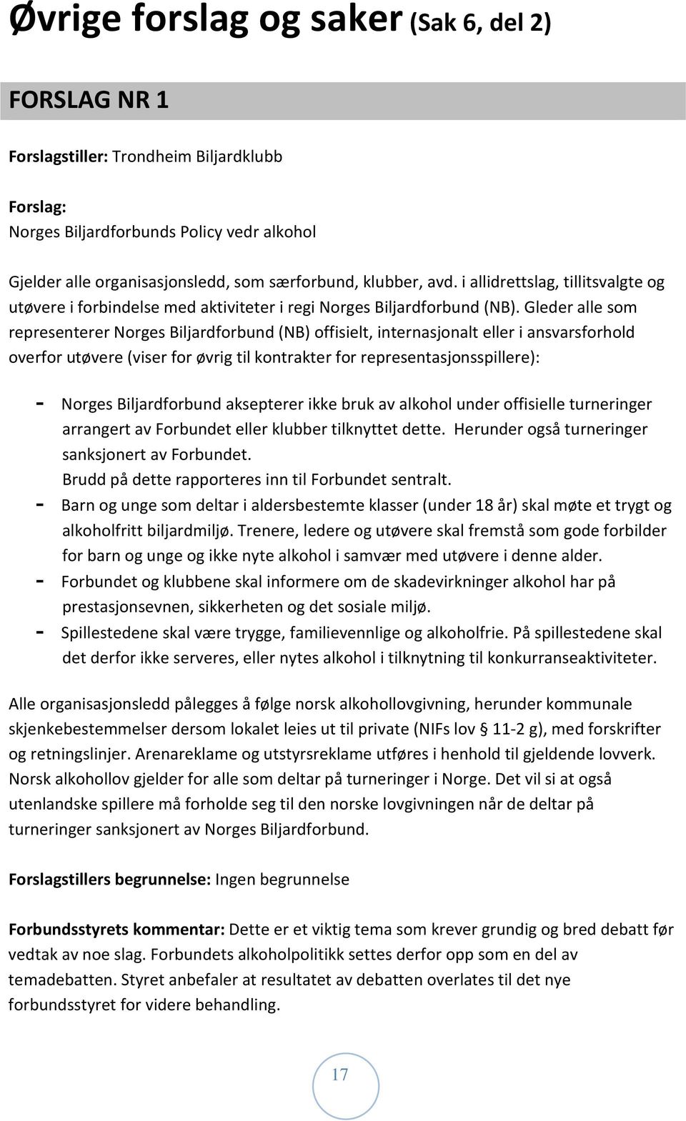 Gleder alle som representerer Norges Biljardforbund (NB) offisielt, internasjonalt eller i ansvarsforhold overfor utøvere (viser for øvrig til kontrakter for representasjonsspillere): - Norges