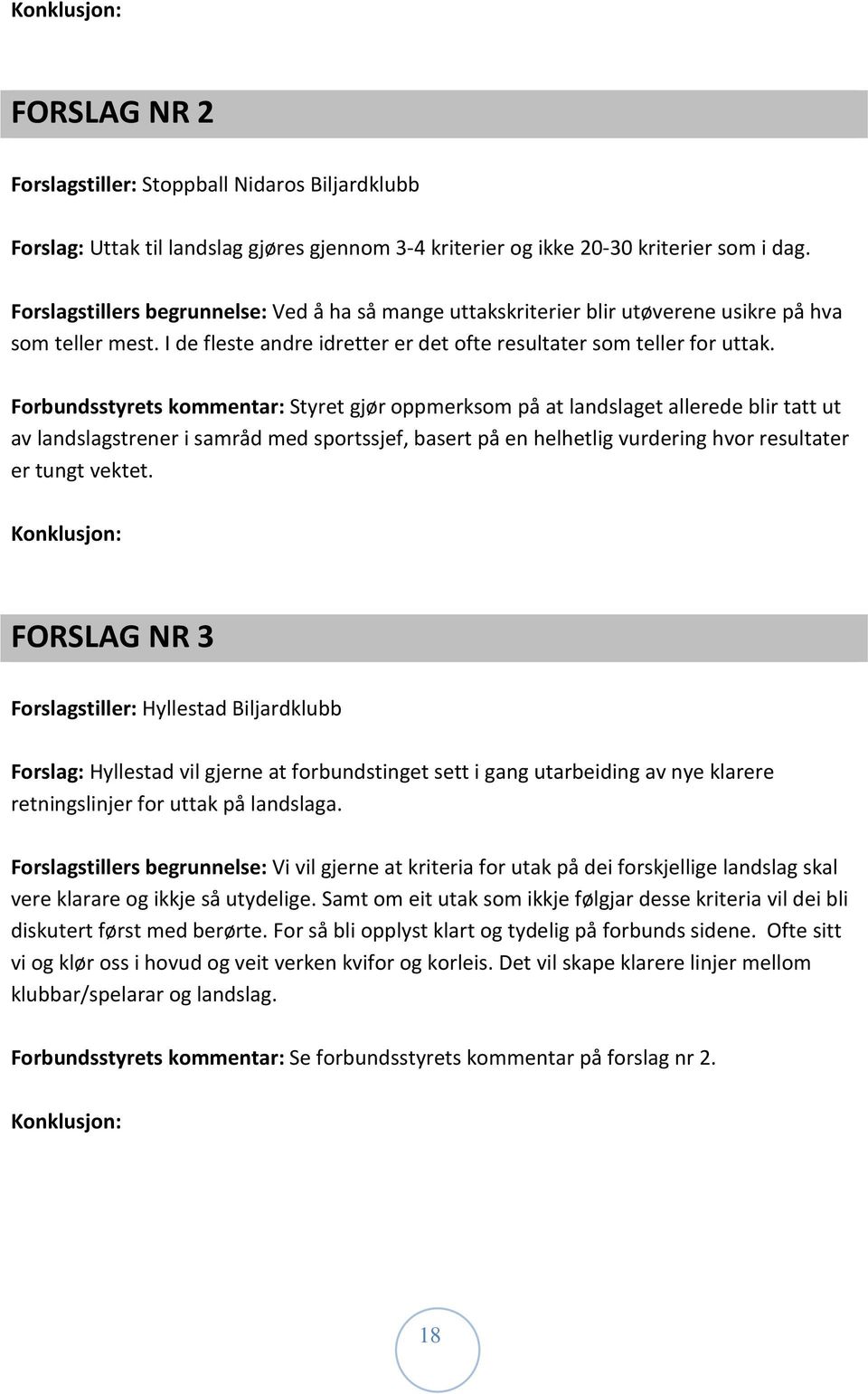 Forbundsstyrets kommentar: Styret gjør oppmerksom på at landslaget allerede blir tatt ut av landslagstrener i samråd med sportssjef, basert på en helhetlig vurdering hvor resultater er tungt vektet.