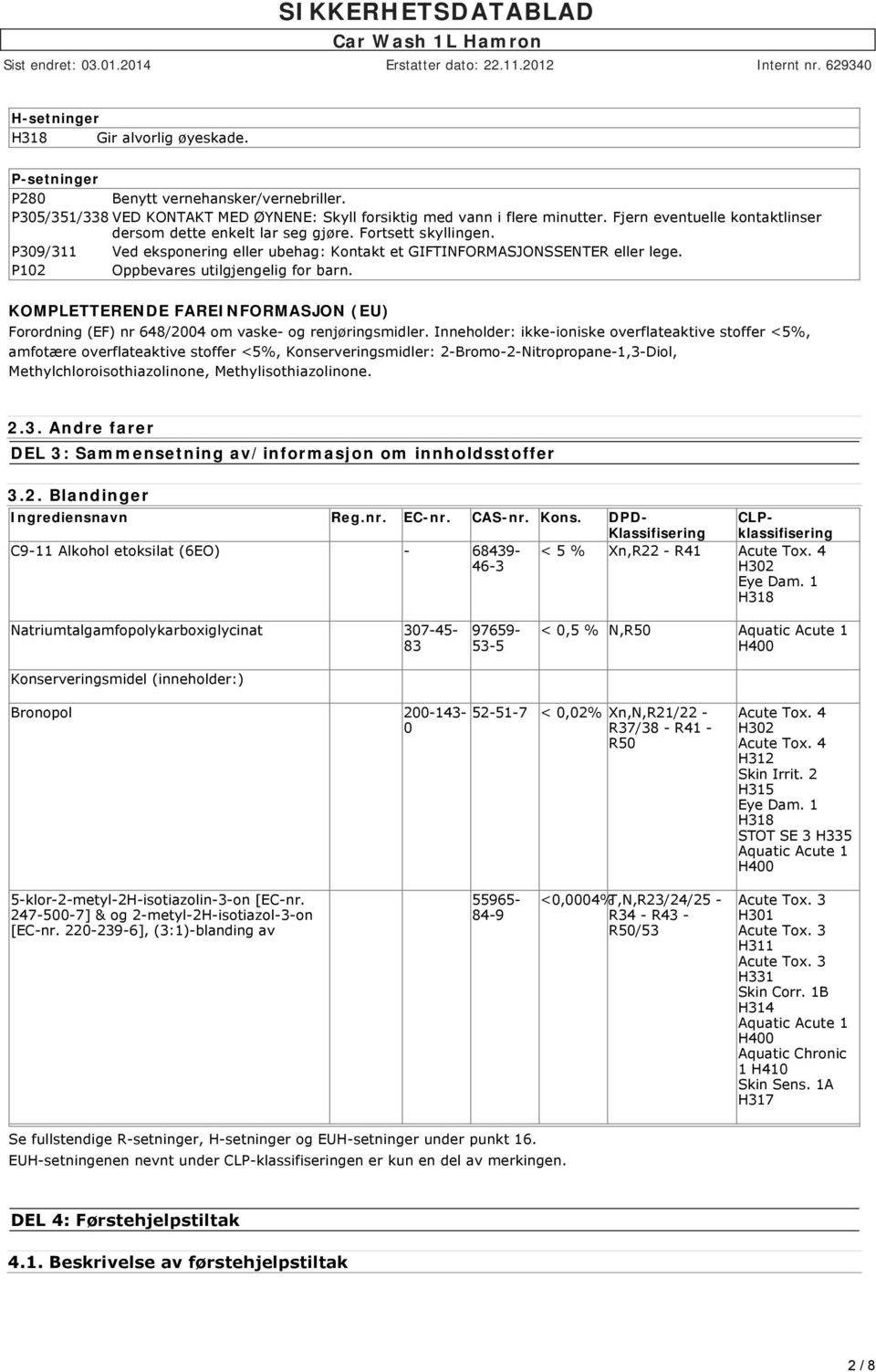 P102 Oppbevares utilgjengelig for barn. KOMPLETTERENDE FAREINFORMASJON (EU) Forordning (EF) nr 648/2004 om vaske og renjøringsmidler.