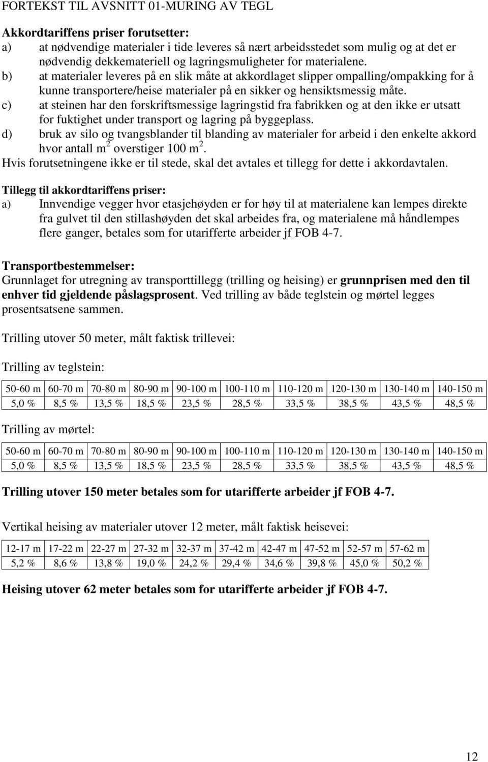 c) at steinen har den forskriftsmessige lagringstid fra fabrikken og at den ikke er utsatt for fuktighet under transport og lagring på byggeplass.