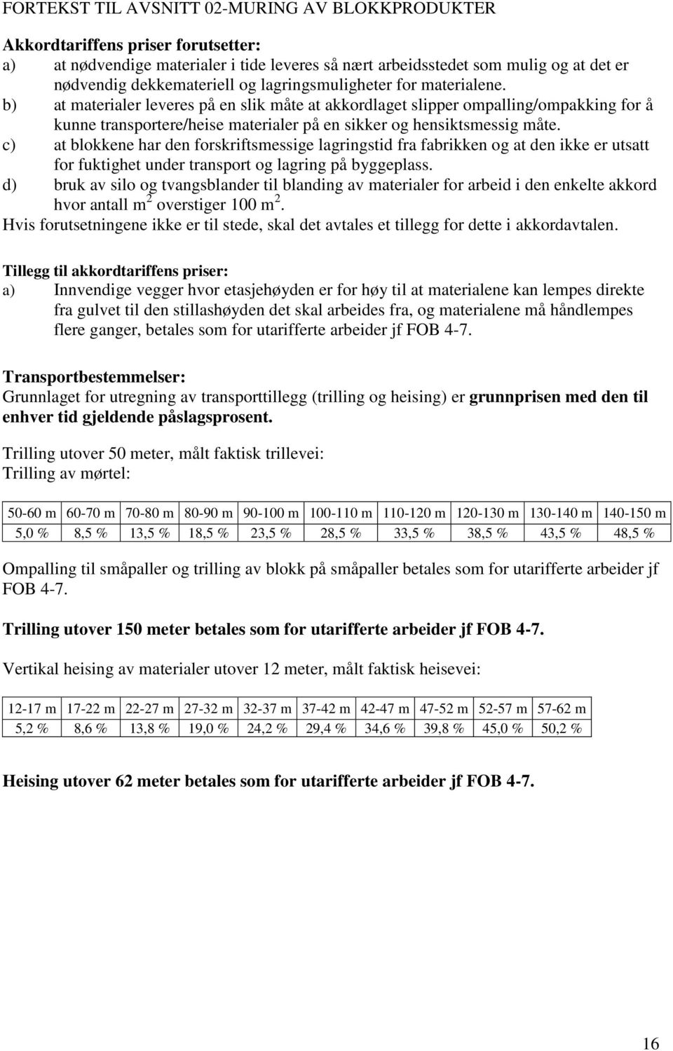 b) at materialer leveres på en slik måte at akkordlaget slipper ompalling/ompakking for å kunne transportere/heise materialer på en sikker og hensiktsmessig måte.