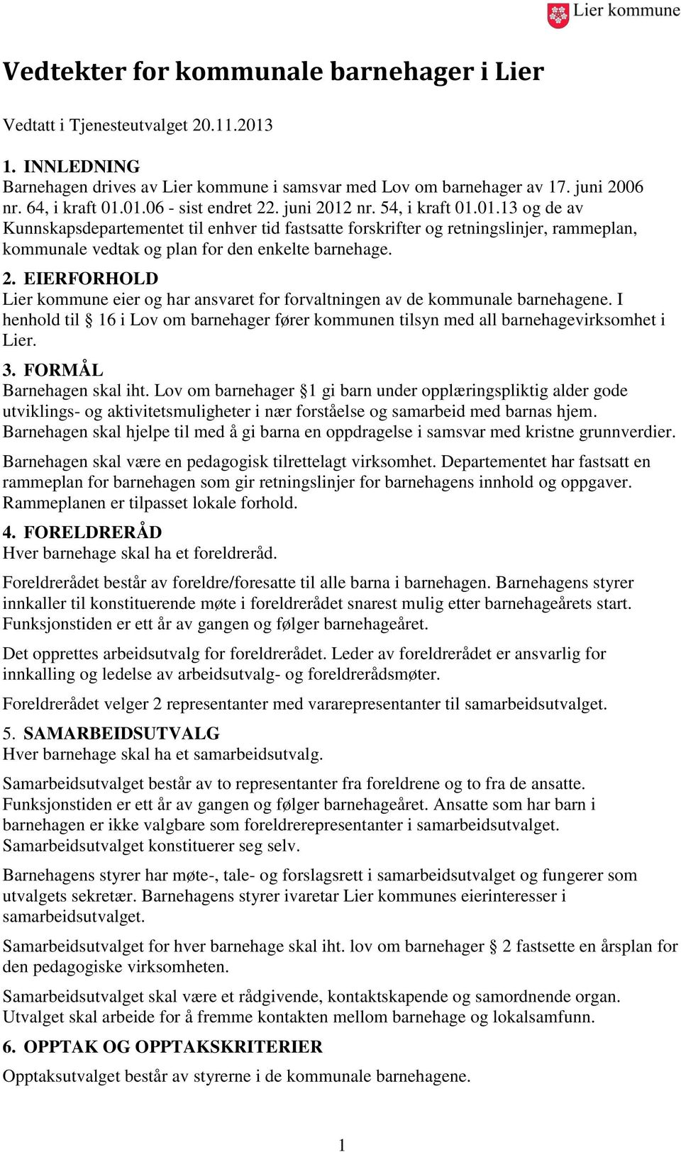 I henhold til 16 i Lov om barnehager fører kommunen tilsyn med all barnehagevirksomhet i Lier. 3. FORMÅL Barnehagen skal iht.