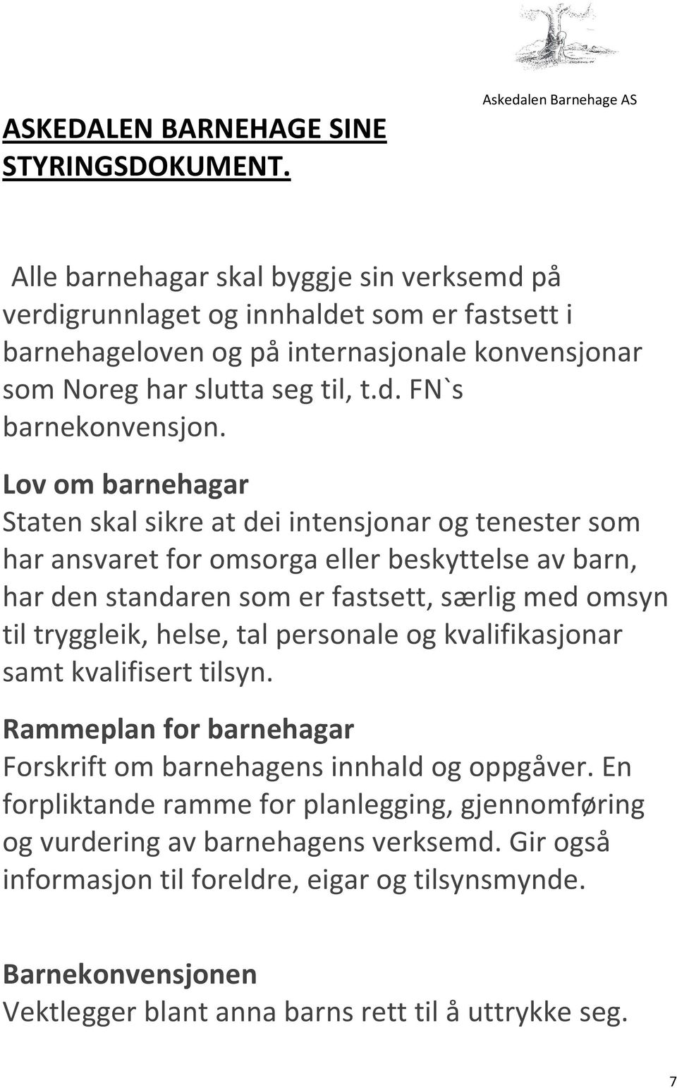 Lov om barnehagar Staten skal sikre at dei intensjonar og tenester som har ansvaret for omsorga eller beskyttelse av barn, har den standaren som er fastsett, særlig med omsyn til tryggleik, helse,