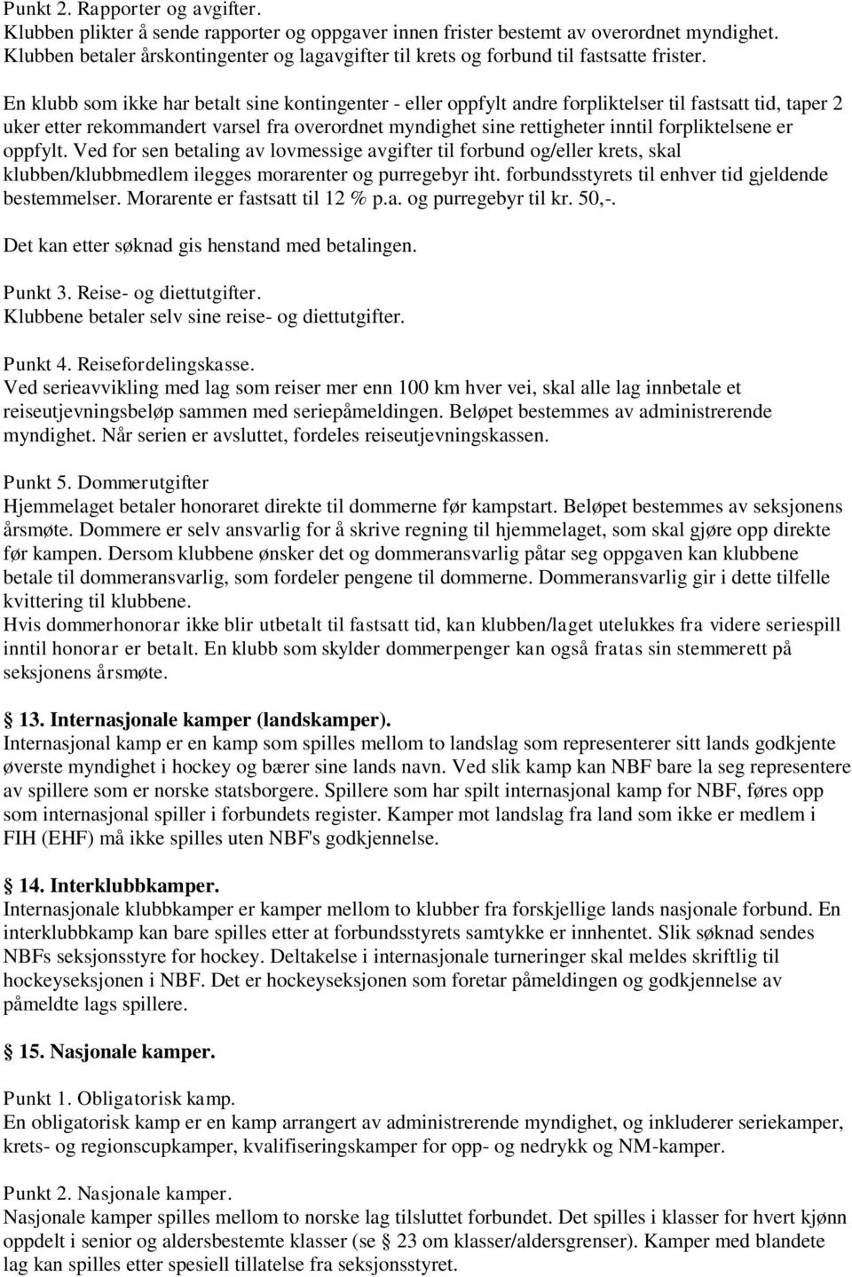 En klubb som ikke har betalt sine kontingenter - eller oppfylt andre forpliktelser til fastsatt tid, taper 2 uker etter rekommandert varsel fra overordnet myndighet sine rettigheter inntil