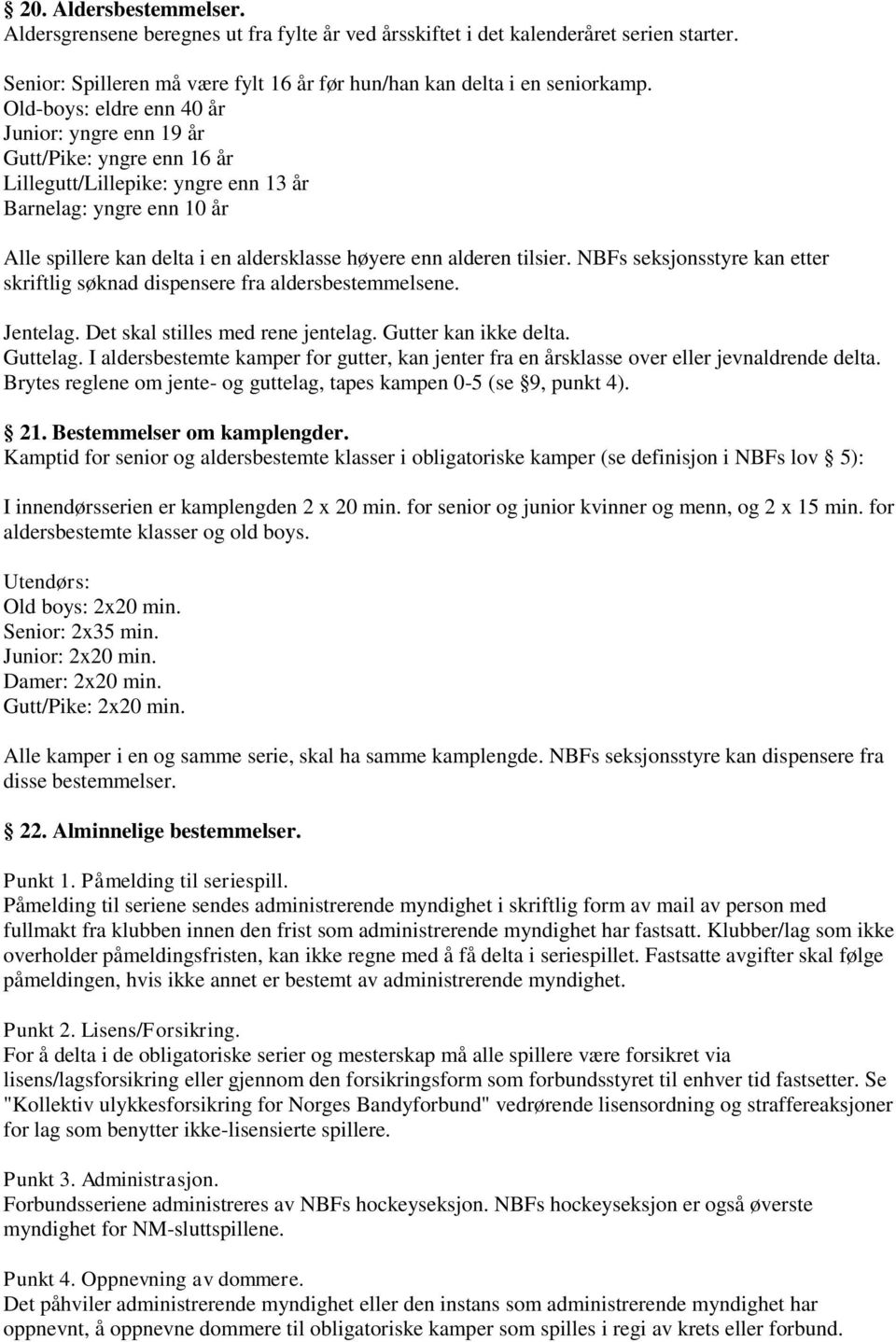 alderen tilsier. NBFs seksjonsstyre kan etter skriftlig søknad dispensere fra aldersbestemmelsene. Jentelag. Det skal stilles med rene jentelag. Gutter kan ikke delta. Guttelag.