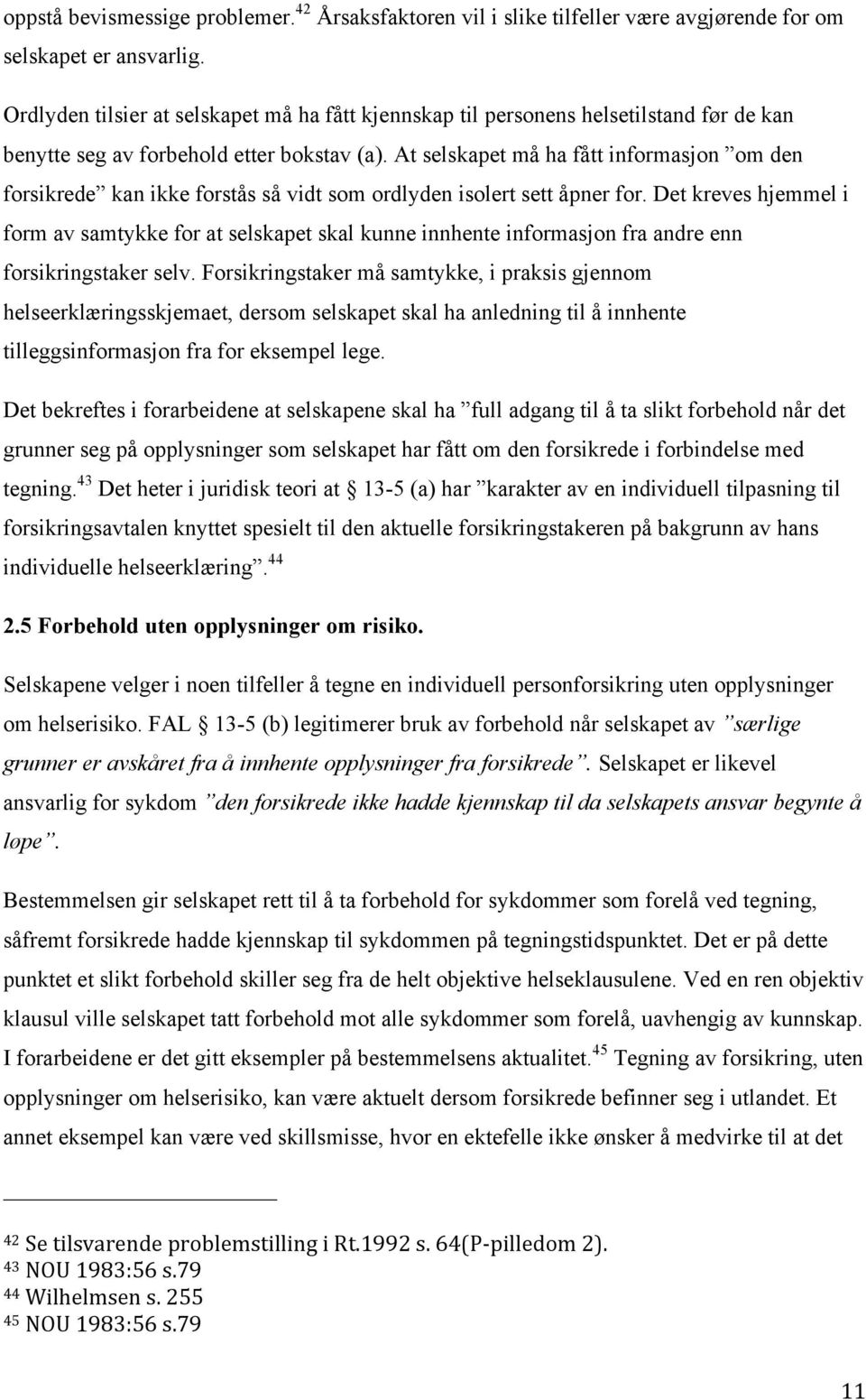 At selskapet må ha fått informasjon om den forsikrede kan ikke forstås så vidt som ordlyden isolert sett åpner for.