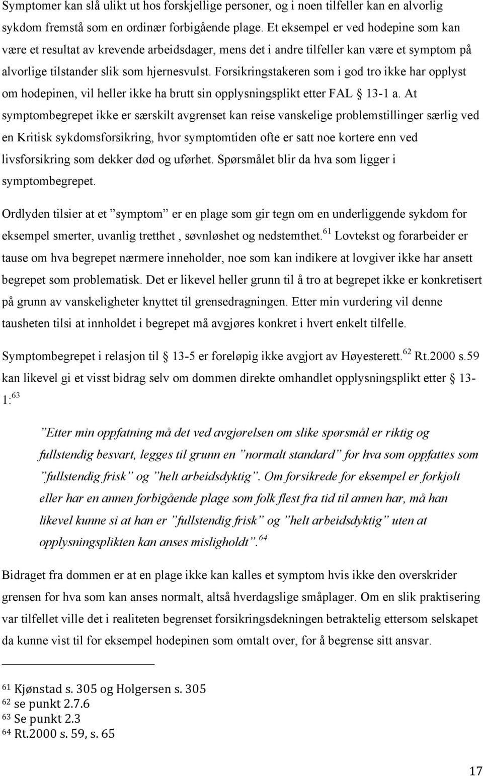 Forsikringstakeren som i god tro ikke har opplyst om hodepinen, vil heller ikke ha brutt sin opplysningsplikt etter FAL 13-1 a.