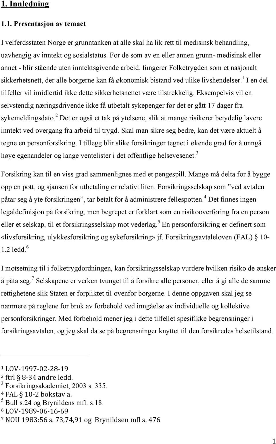 ved ulike livshendelser. 1 I en del tilfeller vil imidlertid ikke dette sikkerhetsnettet være tilstrekkelig.