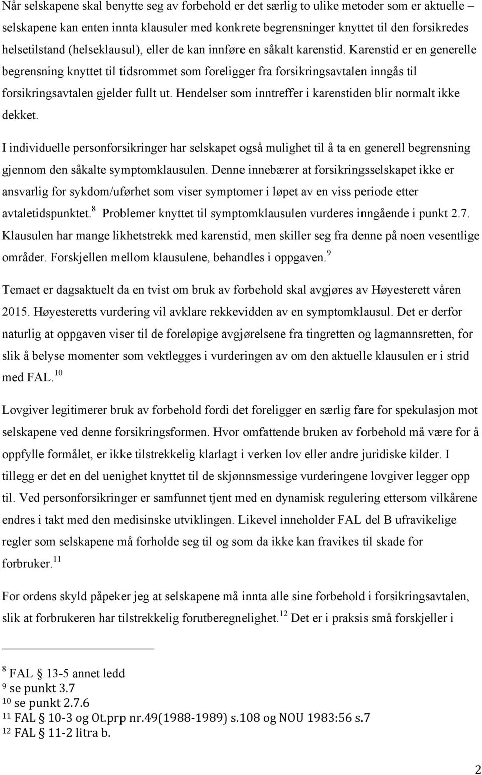 Karenstid er en generelle begrensning knyttet til tidsrommet som foreligger fra forsikringsavtalen inngås til forsikringsavtalen gjelder fullt ut.