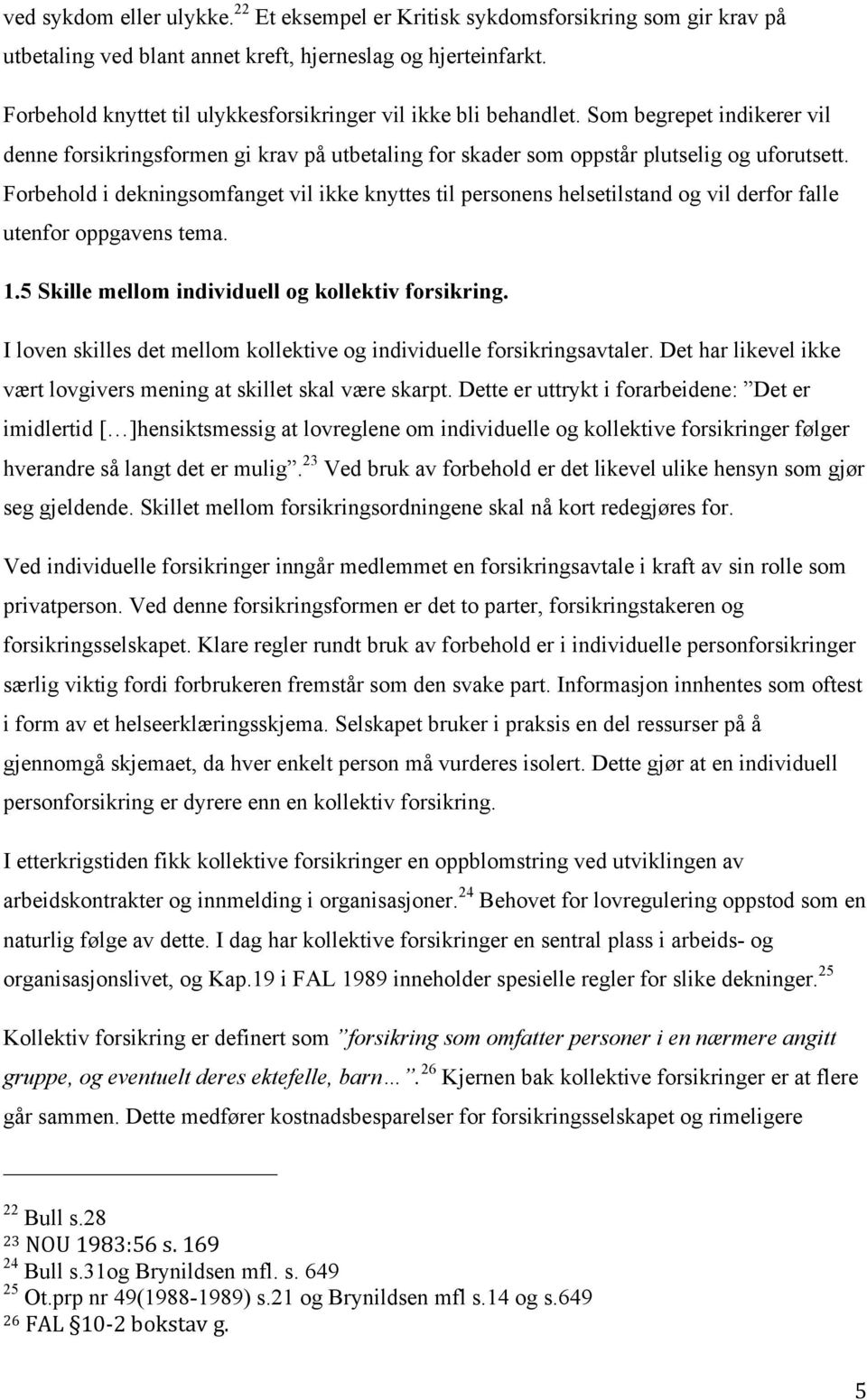 Forbehold i dekningsomfanget vil ikke knyttes til personens helsetilstand og vil derfor falle utenfor oppgavens tema. 1.5 Skille mellom individuell og kollektiv forsikring.