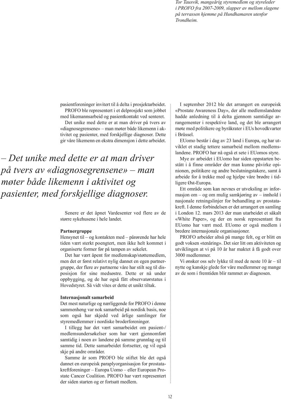 Det unike med dette er at man driver på tvers av «diagnosegrensene» man møter både likemenn i aktivitet og pasienter, med forskjellige diagnoser.