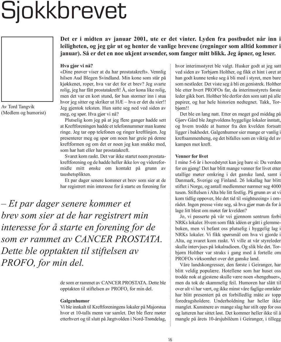 Vennlig hilsen Aud Blegen Svindland. Min kone som står på kjøkkenet, roper, hva var det for et brev? Jeg svarte rolig, jeg har fått prostatakreft!