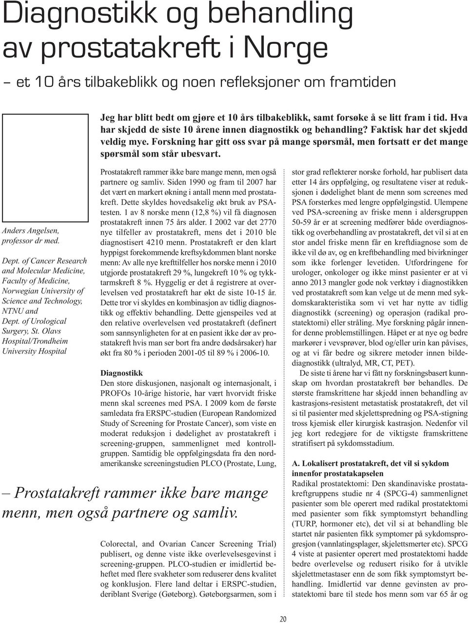 Forskning har gitt oss svar på mange spørsmål, men fortsatt er det mange spørsmål som står ubesvart. Anders Angelsen, professor dr med. Dept.