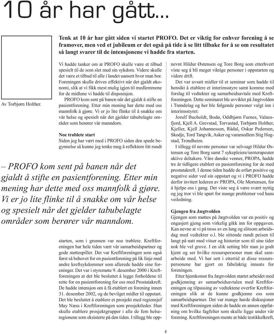 Av Torbjørn Holther. Vi hadde tanker om at PROFO skulle være et tilbud spesielt til de som slet med sin sykdom. Videre skulle det være et tilbud til alle i landet uansett hvor man bor.