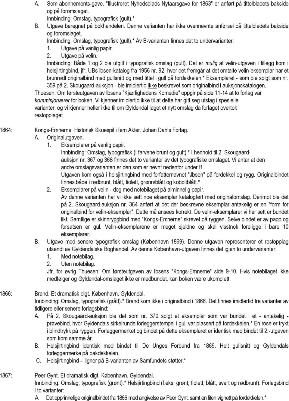 * Av B-varianten finnes det to undervarianter: 1. Utgave på vanlig papir. 2. Utgave på velin. Innbinding: Både 1 og 2 ble utgitt i typografisk omslag (gult).